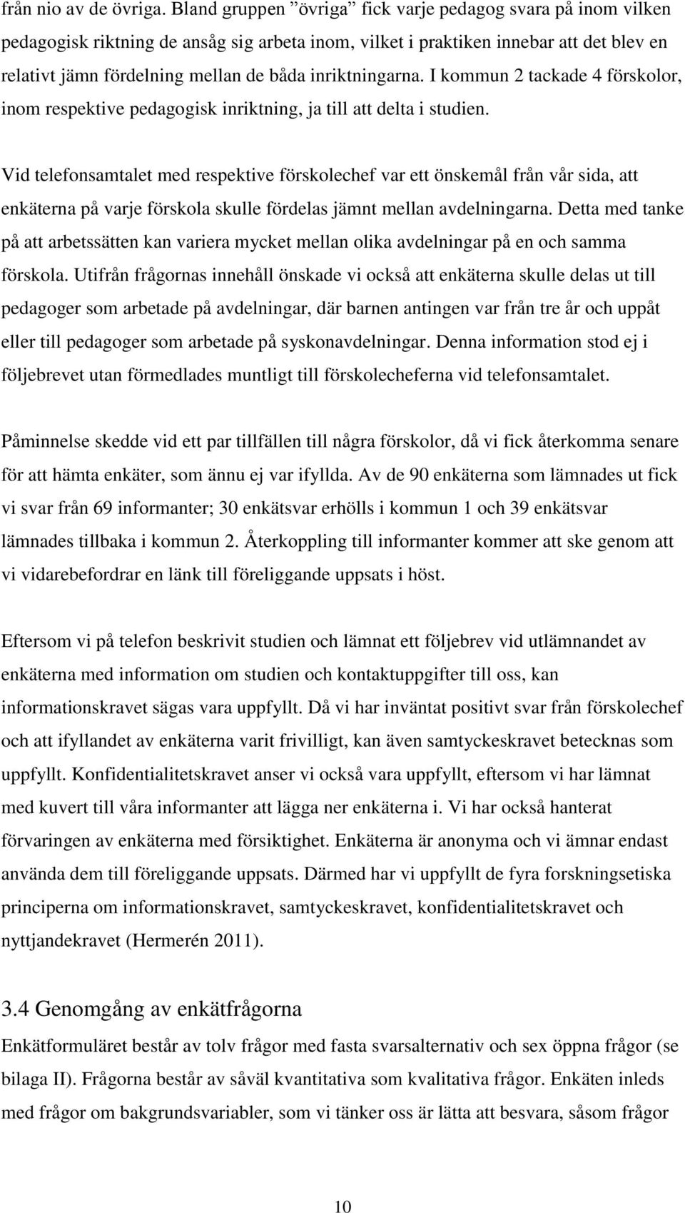 inriktningarna. I kommun 2 tackade 4 förskolor, inom respektive pedagogisk inriktning, ja till att delta i studien.