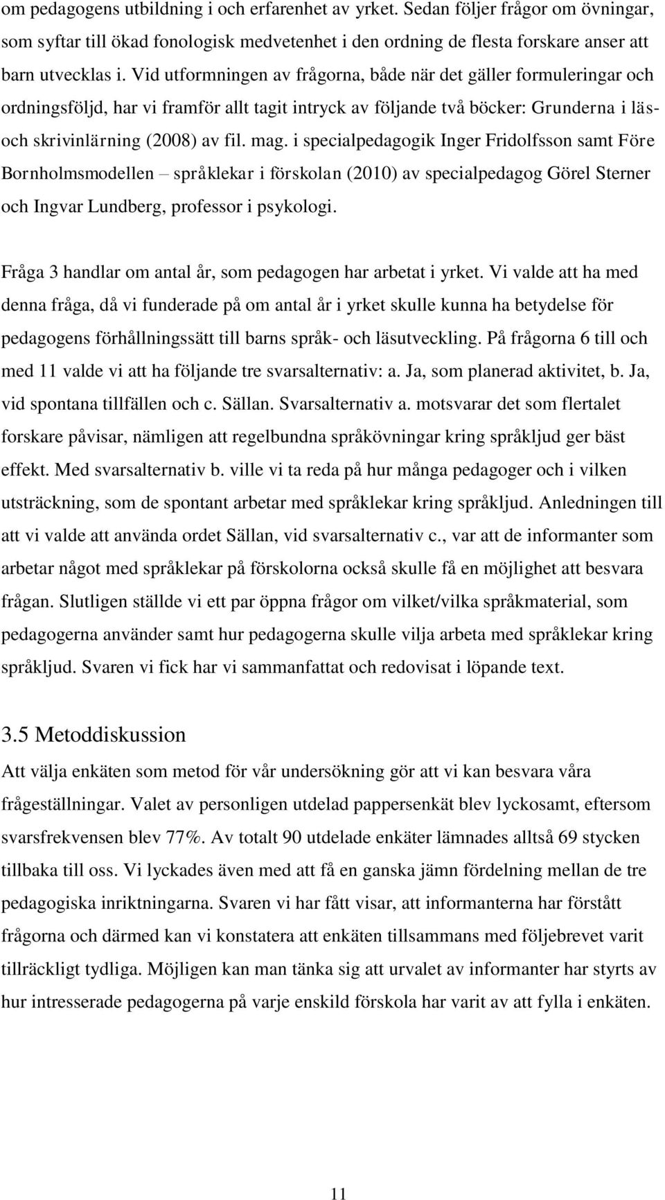 i specialpedagogik Inger Fridolfsson samt Före Bornholmsmodellen språklekar i förskolan (2010) av specialpedagog Görel Sterner och Ingvar Lundberg, professor i psykologi.