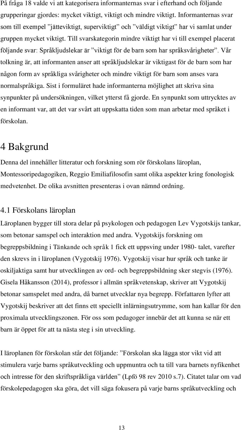 Till svarskategorin mindre viktigt har vi till exempel placerat följande svar: Språkljudslekar är viktigt för de barn som har språksvårigheter.