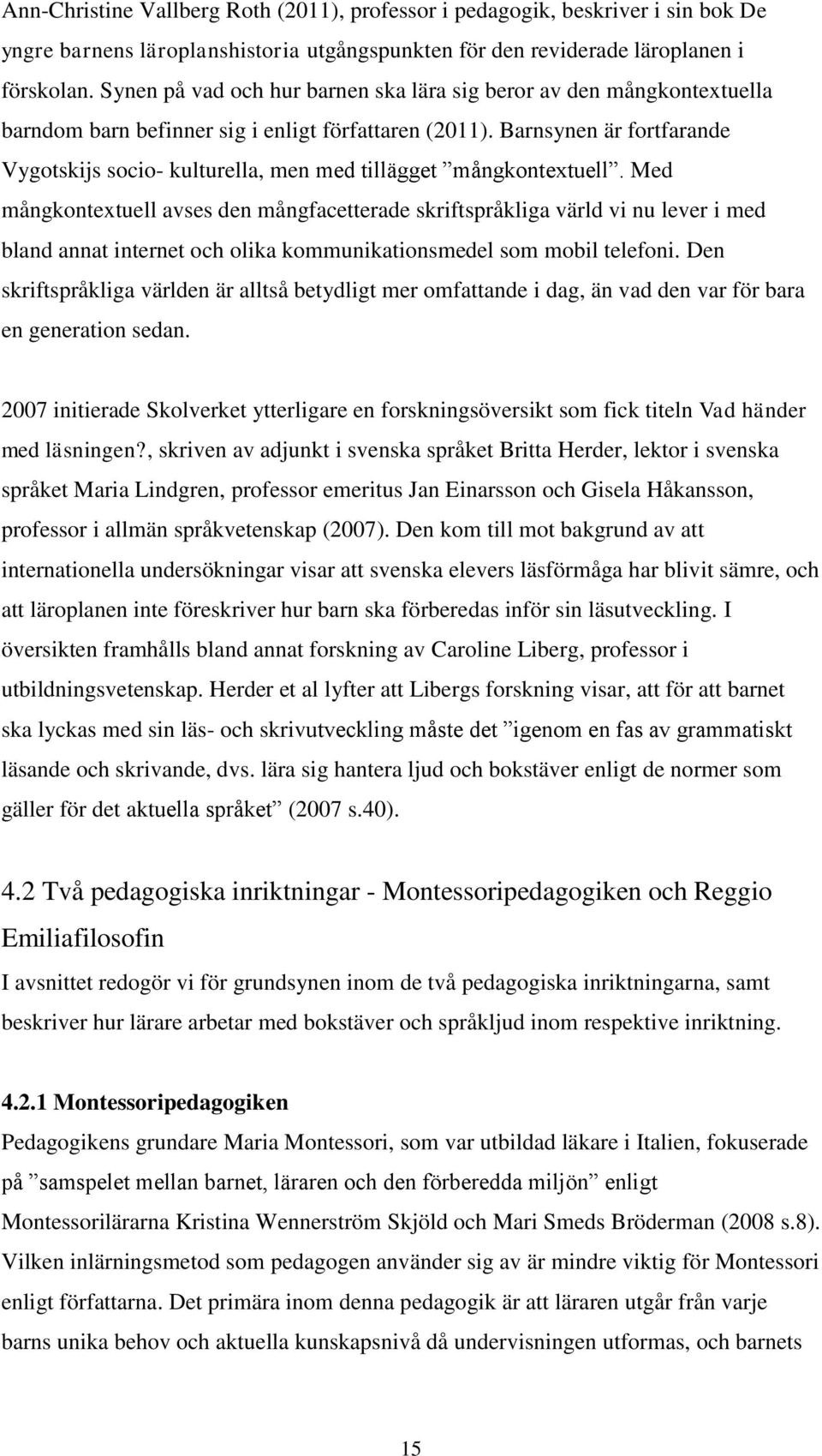 Barnsynen är fortfarande Vygotskijs socio- kulturella, men med tillägget mångkontextuell.