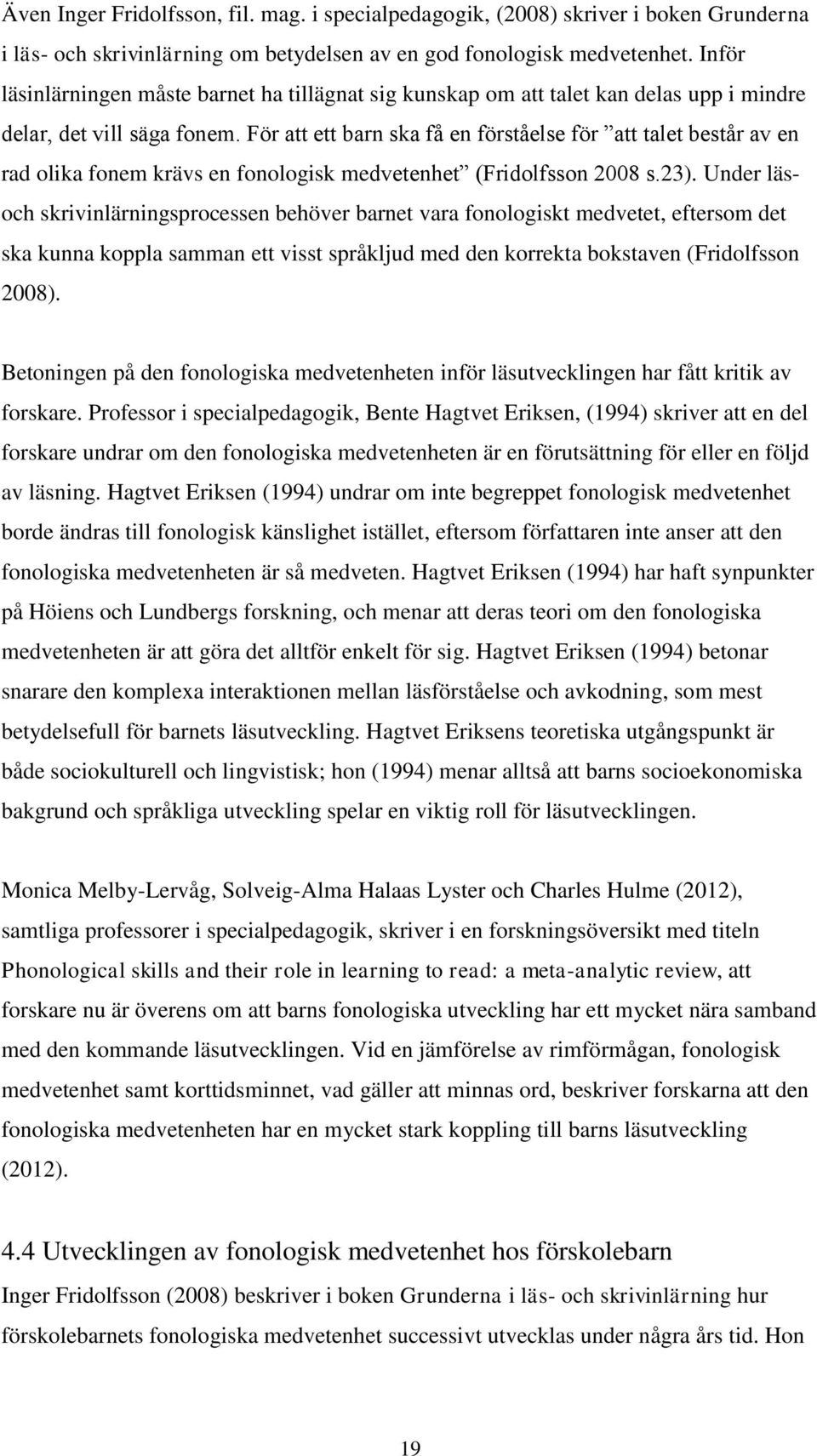 För att ett barn ska få en förståelse för att talet består av en rad olika fonem krävs en fonologisk medvetenhet (Fridolfsson 2008 s.23).