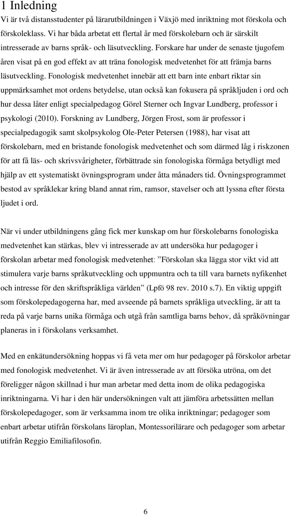 Forskare har under de senaste tjugofem åren visat på en god effekt av att träna fonologisk medvetenhet för att främja barns läsutveckling.