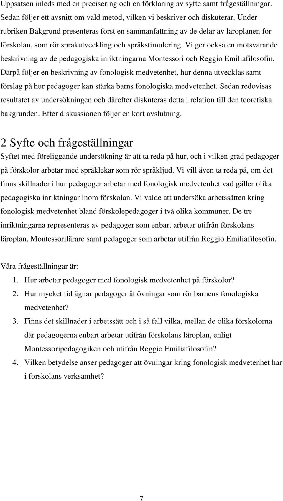 Vi ger också en motsvarande beskrivning av de pedagogiska inriktningarna Montessori och Reggio Emiliafilosofin.