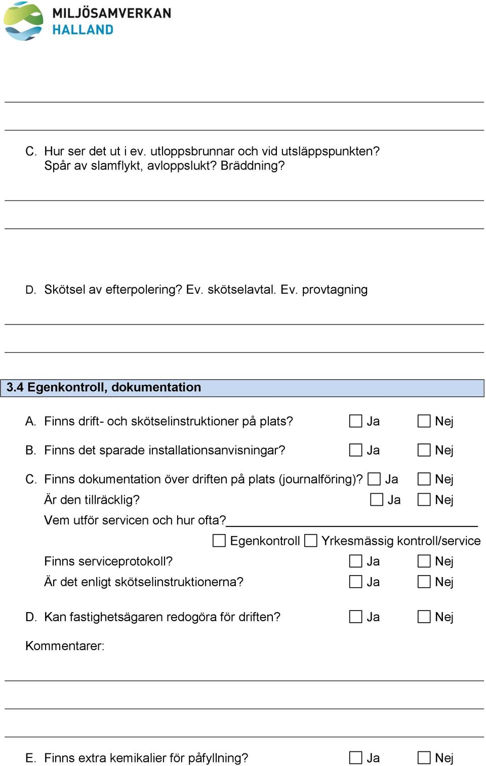 Finns dokumentation över driften på plats (journalföring)? Ja Nej Är den tillräcklig? Ja Nej Vem utför servicen och hur ofta?