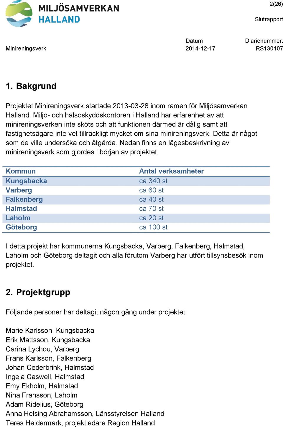 minireningsverk. Detta är något som de ville undersöka och åtgärda. Nedan finns en lägesbeskrivning av minireningsverk som gjordes i början av projektet.