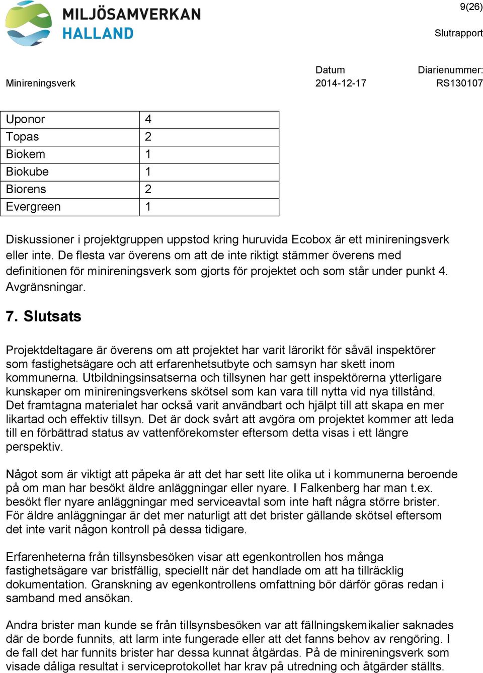 Slutsats Projektdeltagare är överens om att projektet har varit lärorikt för såväl inspektörer som fastighetsägare och att erfarenhetsutbyte och samsyn har skett inom kommunerna.