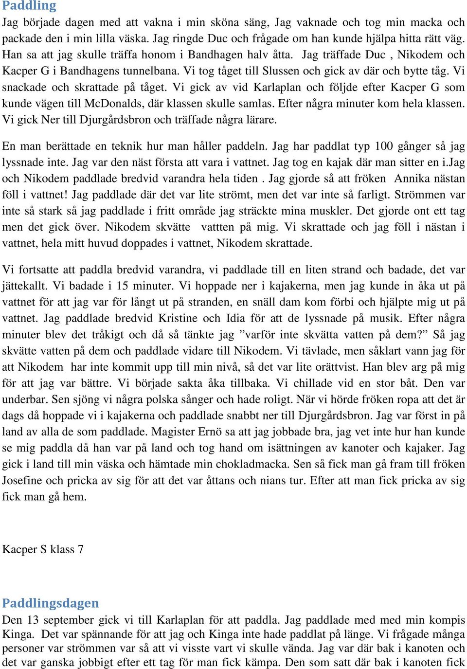 Vi snackade och skrattade på tåget. Vi gick av vid Karlaplan och följde efter Kacper G som kunde vägen till McDonalds, där klassen skulle samlas. Efter några minuter kom hela klassen.