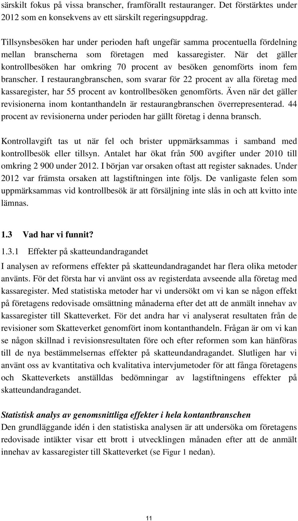 När det gäller kontrollbesöken har omkring 70 procent av besöken genomförts inom fem branscher.