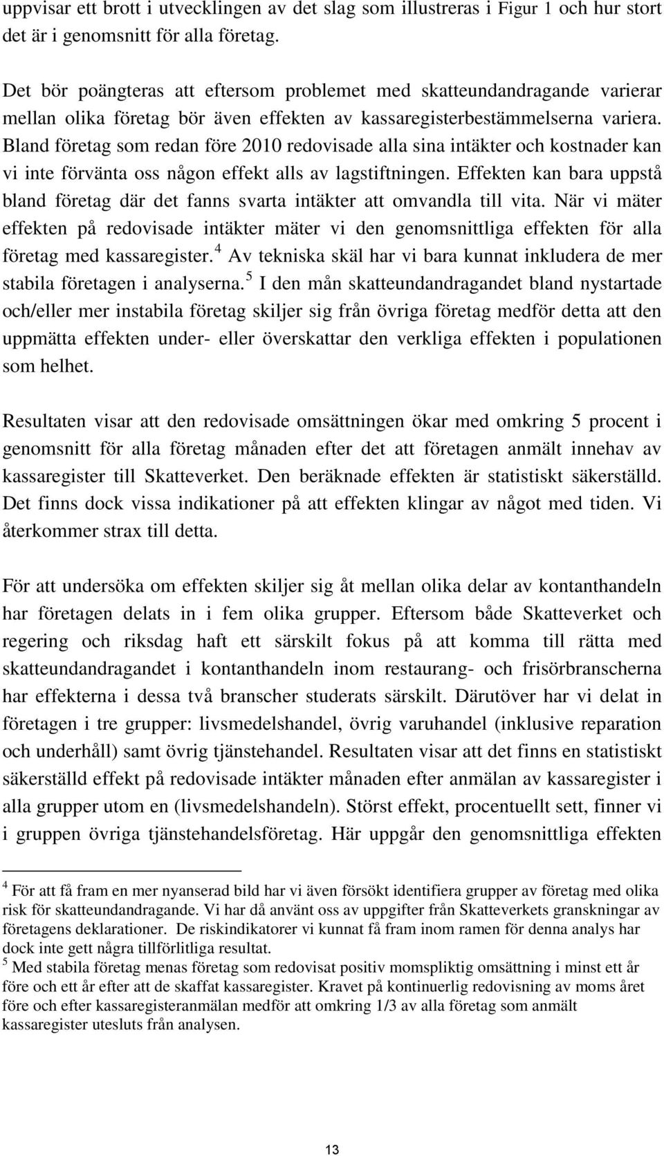 Bland företag som redan före 2010 redovisade alla sina intäkter och kostnader kan vi inte förvänta oss någon effekt alls av lagstiftningen.