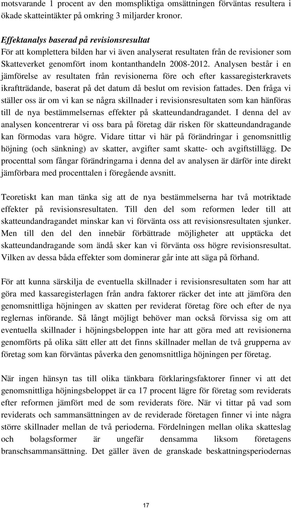 Analysen består i en jämförelse av resultaten från revisionerna före och efter kassaregisterkravets ikraftträdande, baserat på det datum då beslut om revision fattades.