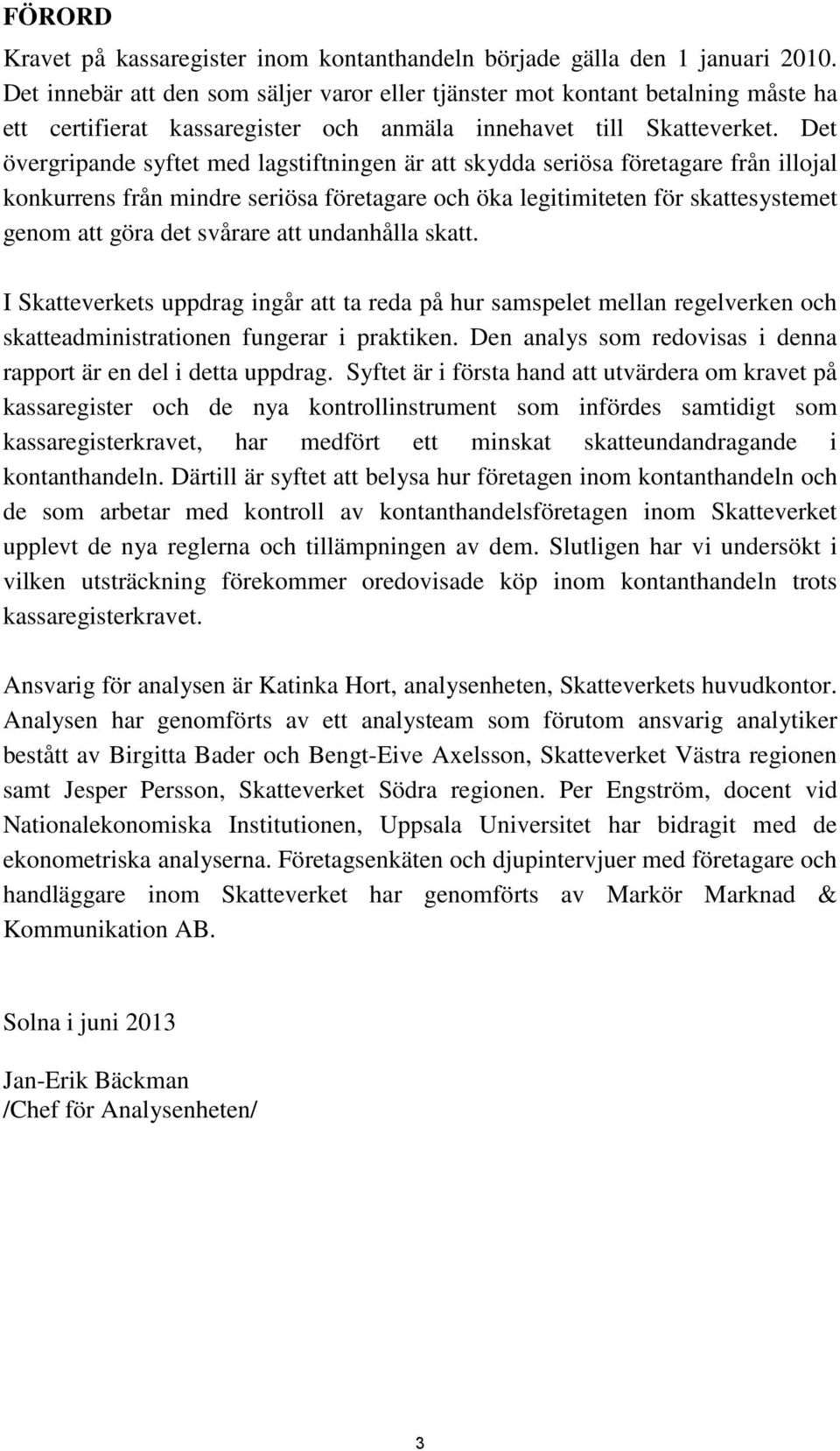 Det övergripande syftet med lagstiftningen är att skydda seriösa företagare från illojal konkurrens från mindre seriösa företagare och öka legitimiteten för skattesystemet genom att göra det svårare