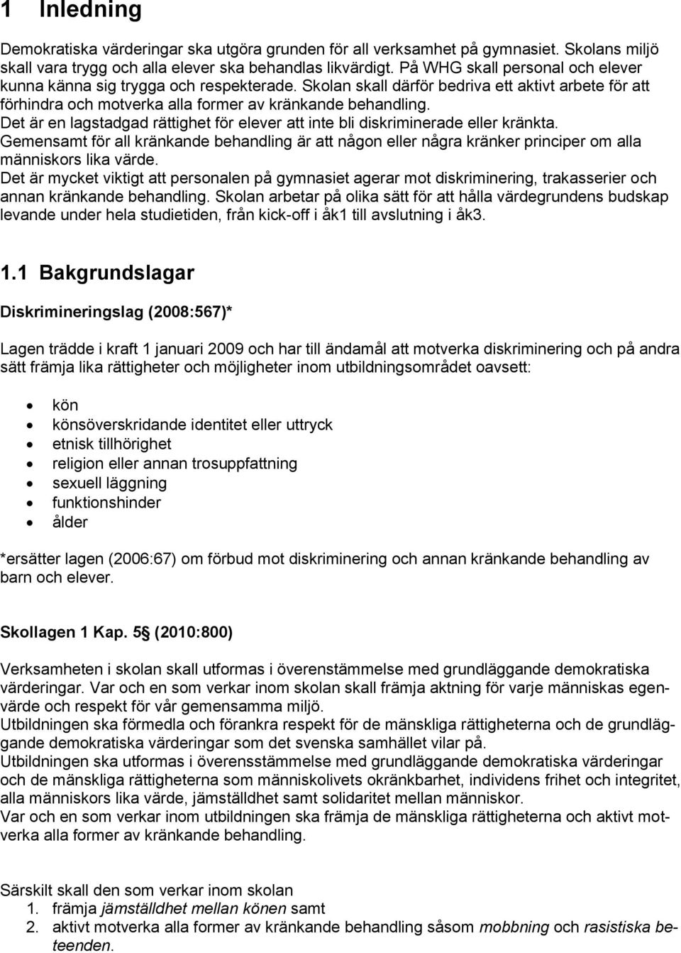 Det är en lagstadgad rättighet för elever att inte bli diskriminerade eller kränkta. Gemensamt för all kränkande behandling är att någon eller några kränker principer om alla människors lika värde.