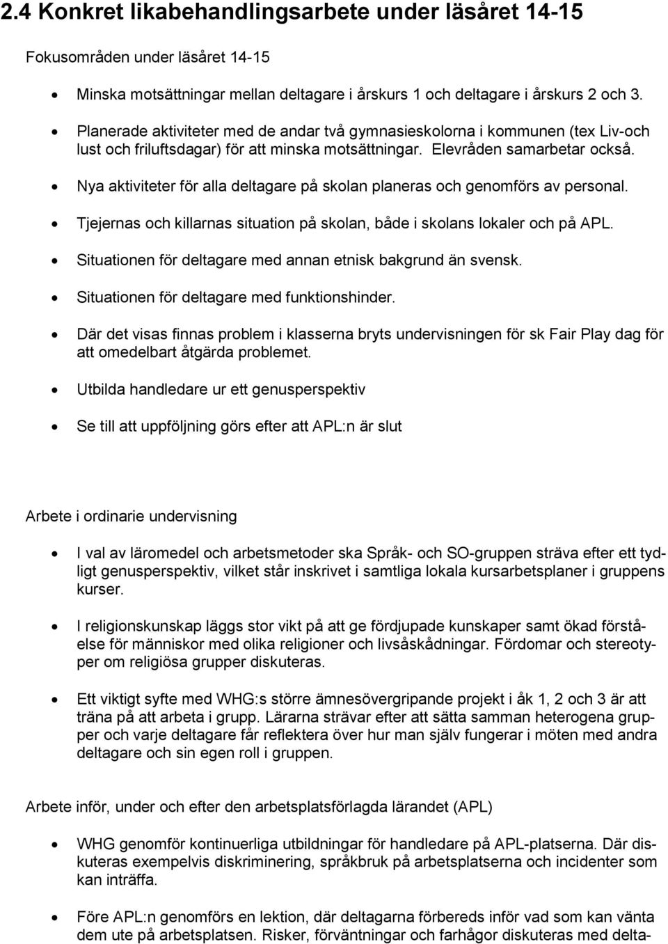 Nya aktiviteter för alla deltagare på skolan planeras och genomförs av personal. Tjejernas och killarnas situation på skolan, både i skolans lokaler och på APL.