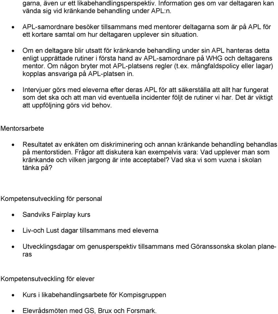 Om en deltagare blir utsatt för kränkande behandling under sin APL hanteras detta enligt upprättade rutiner i första hand av APL-samordnare på WHG och deltagarens mentor.