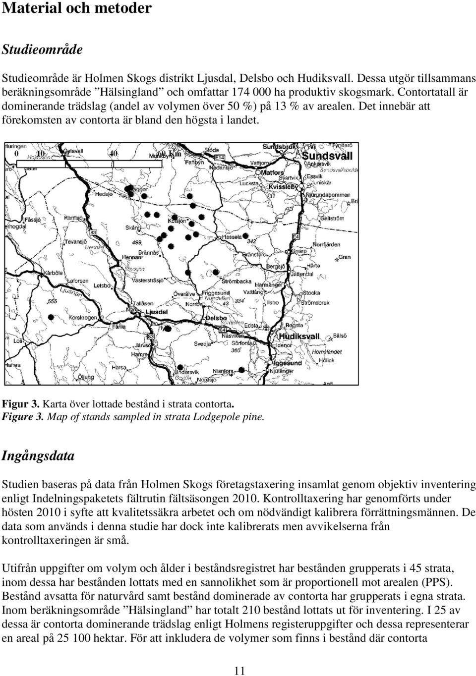 Det innebär att förekomsten av contorta är bland den högsta i landet. Figur 3. Karta över lottade bestånd i strata contorta. Figure 3. Map of stands sampled in strata Lodgepole pine.