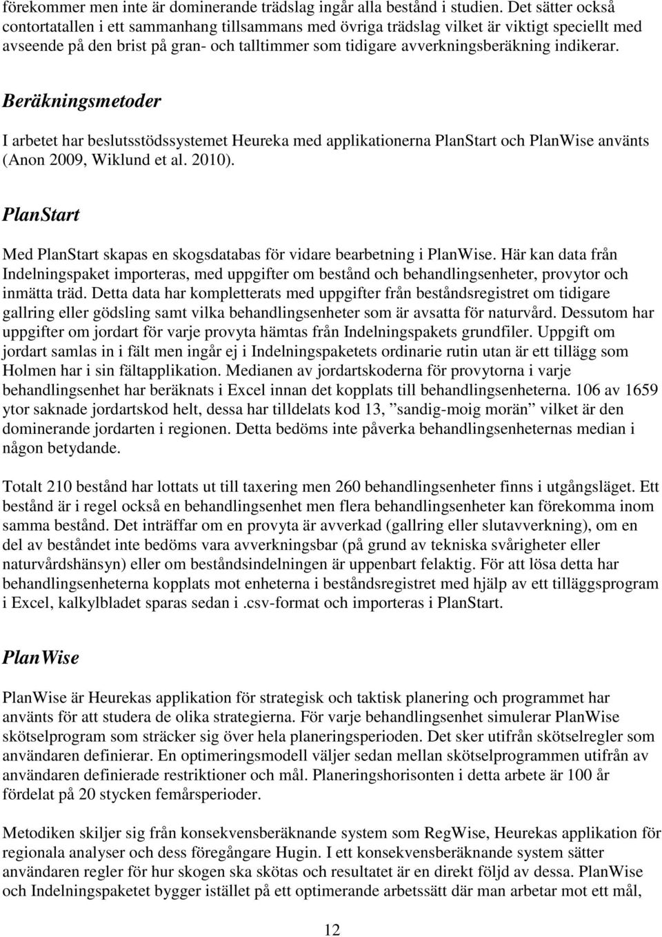 indikerar. Beräkningsmetoder I arbetet har beslutsstödssystemet Heureka med applikationerna PlanStart och PlanWise använts (Anon 2009, Wiklund et al. 2010).