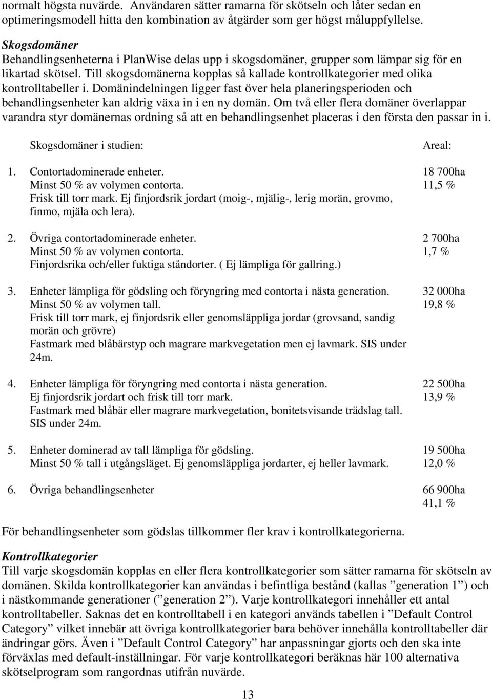 Till skogsdomänerna kopplas så kallade kontrollkategorier med olika kontrolltabeller i.