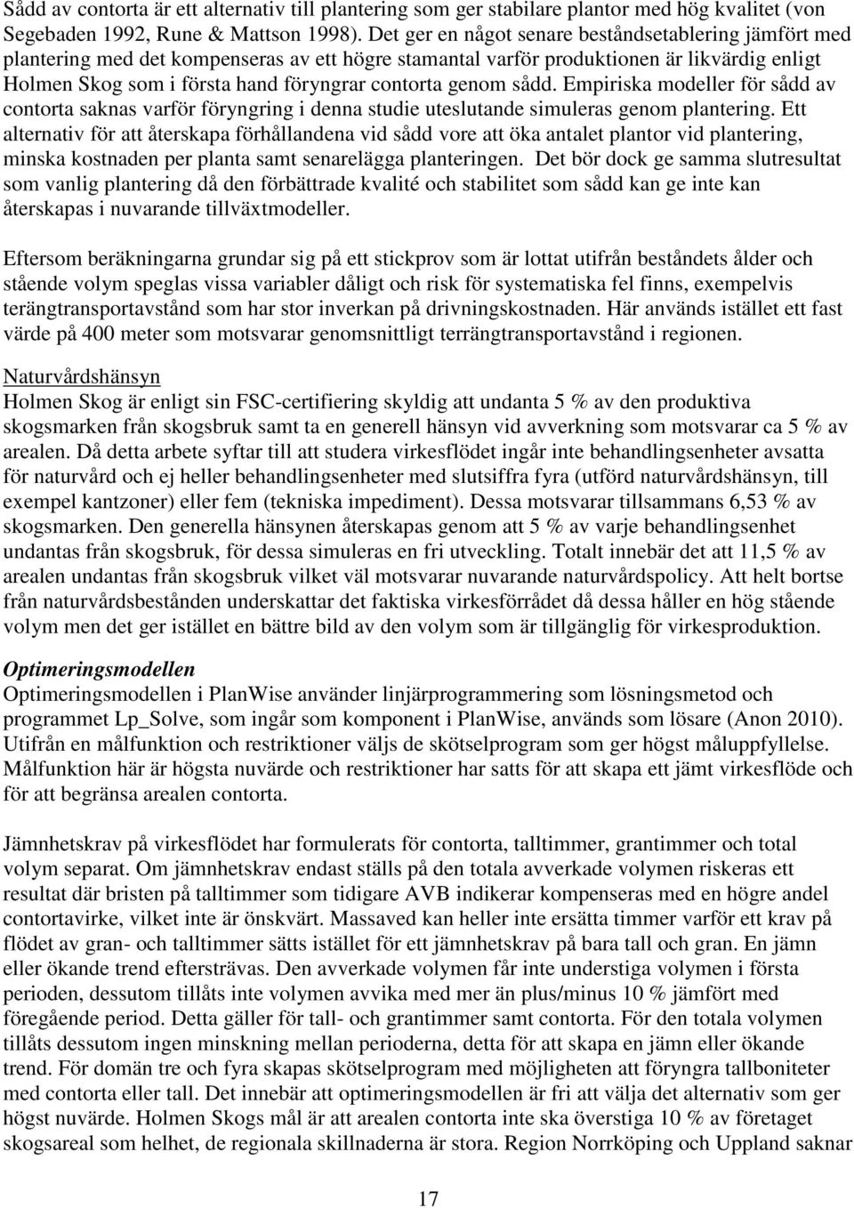 genom sådd. Empiriska modeller för sådd av contorta saknas varför föryngring i denna studie uteslutande simuleras genom plantering.