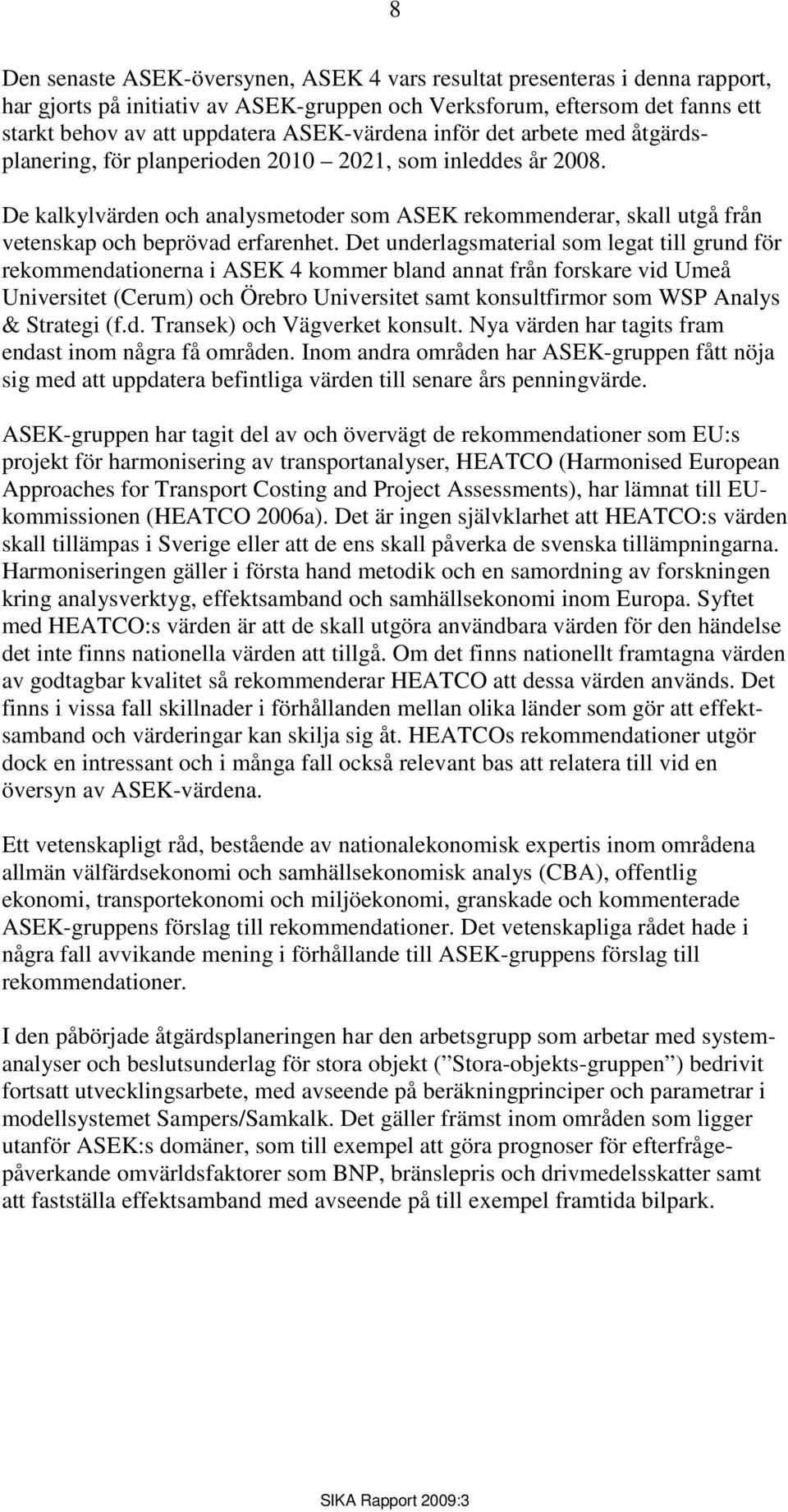 De kalkylvärden och analysmetoder som ASEK rekommenderar, skall utgå från vetenskap och beprövad erfarenhet.