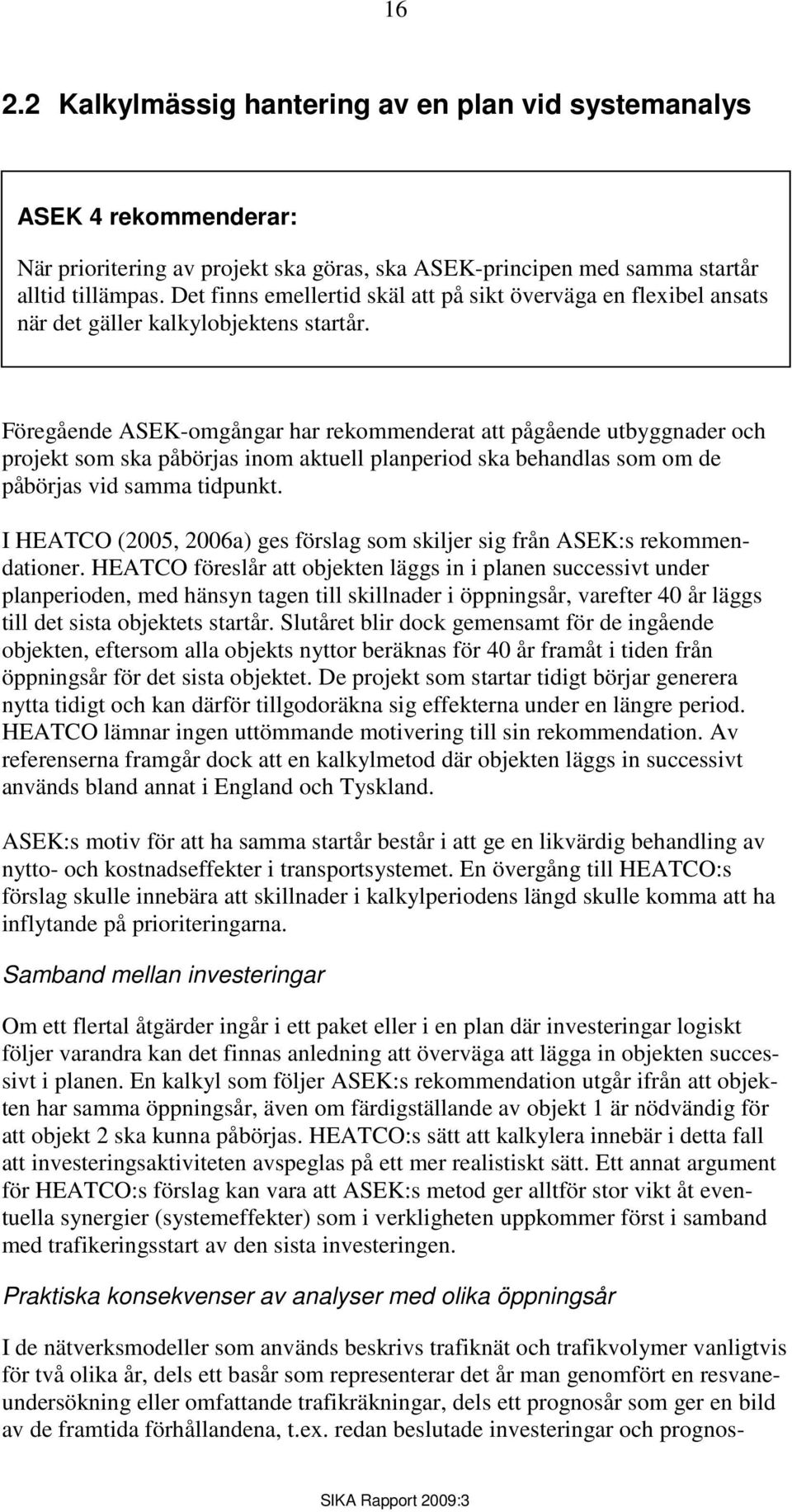 Föregående ASEK-omgångar har rekommenderat att pågående utbyggnader och projekt som ska påbörjas inom aktuell planperiod ska behandlas som om de påbörjas vid samma tidpunkt.