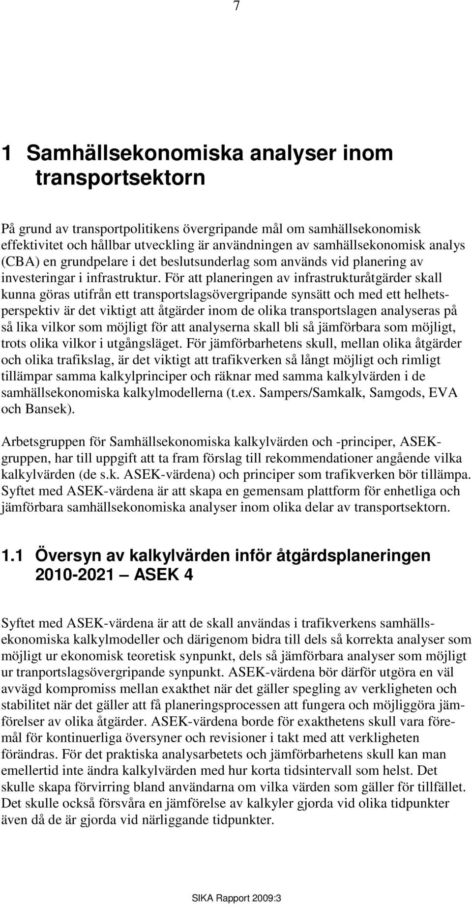 För att planeringen av infrastrukturåtgärder skall kunna göras utifrån ett transportslagsövergripande synsätt och med ett helhetsperspektiv är det viktigt att åtgärder inom de olika transportslagen