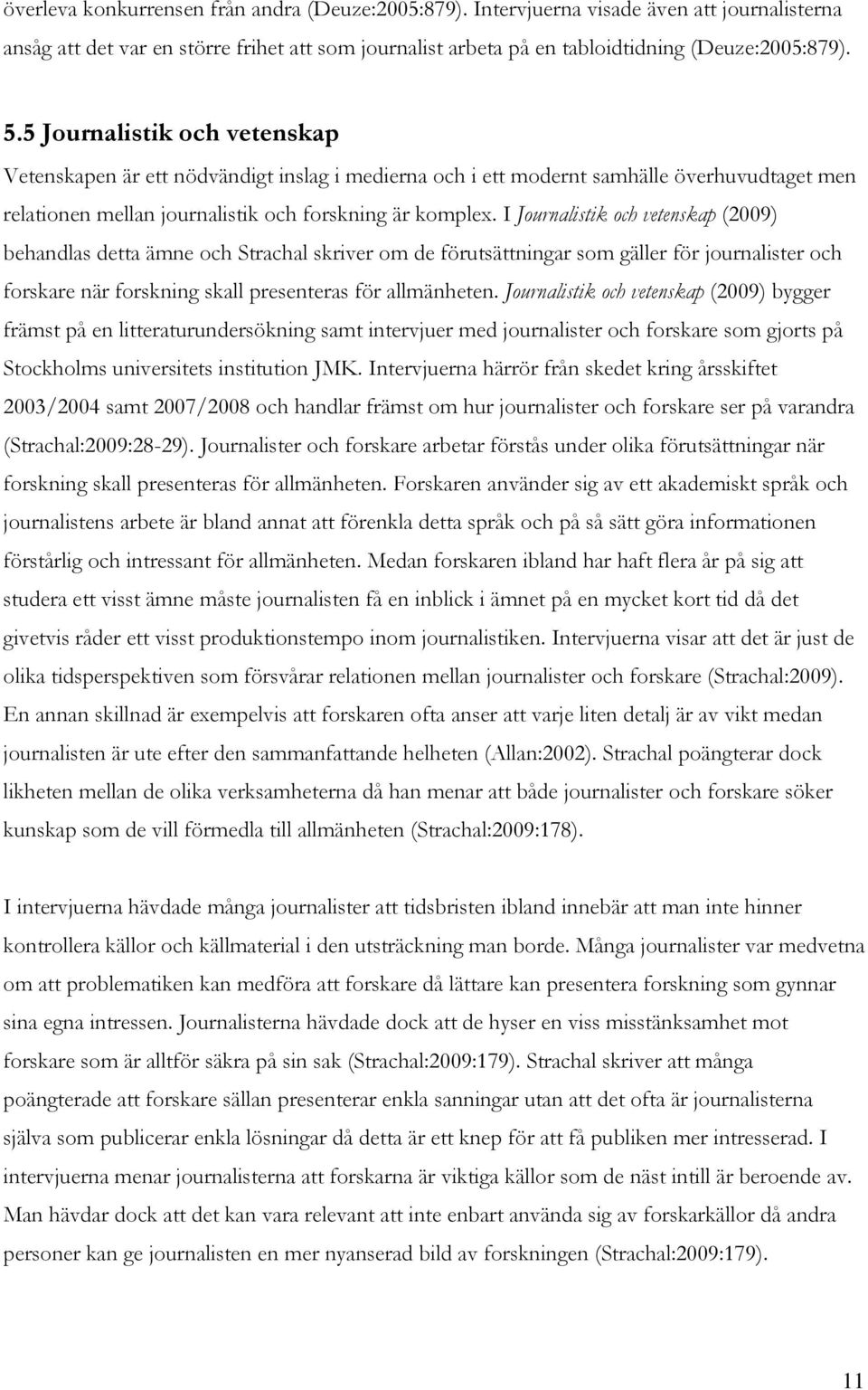 I Journalistik och vetenskap (2009) behandlas detta ämne och Strachal skriver om de förutsättningar som gäller för journalister och forskare när forskning skall presenteras för allmänheten.