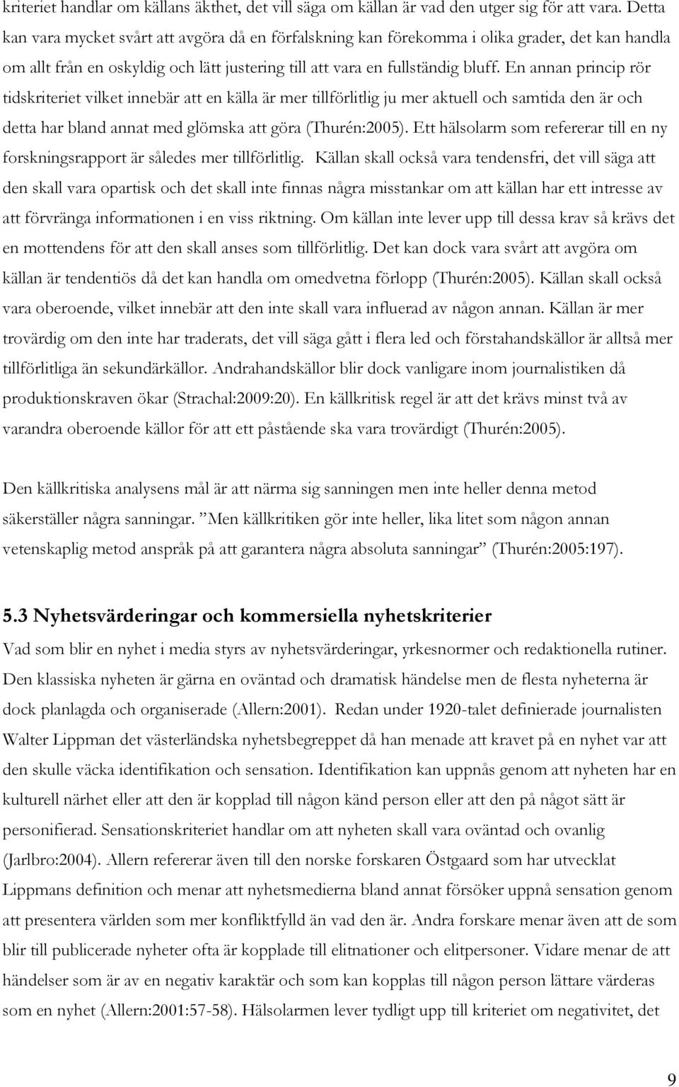 En annan princip rör tidskriteriet vilket innebär att en källa är mer tillförlitlig ju mer aktuell och samtida den är och detta har bland annat med glömska att göra (Thurén:2005).