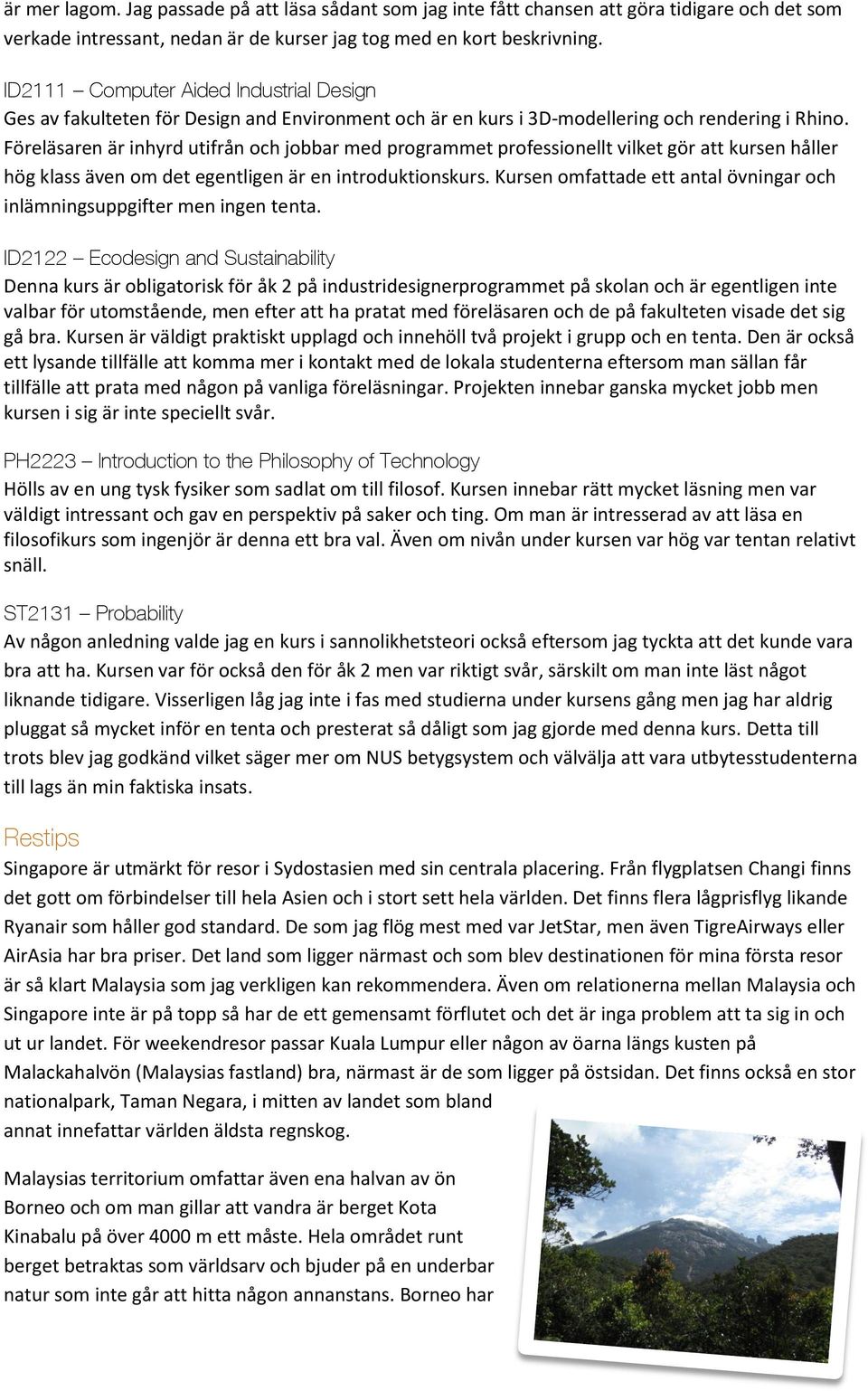 Föreläsaren är inhyrd utifrån och jobbar med programmet professionellt vilket gör att kursen håller hög klass även om det egentligen är en introduktionskurs.