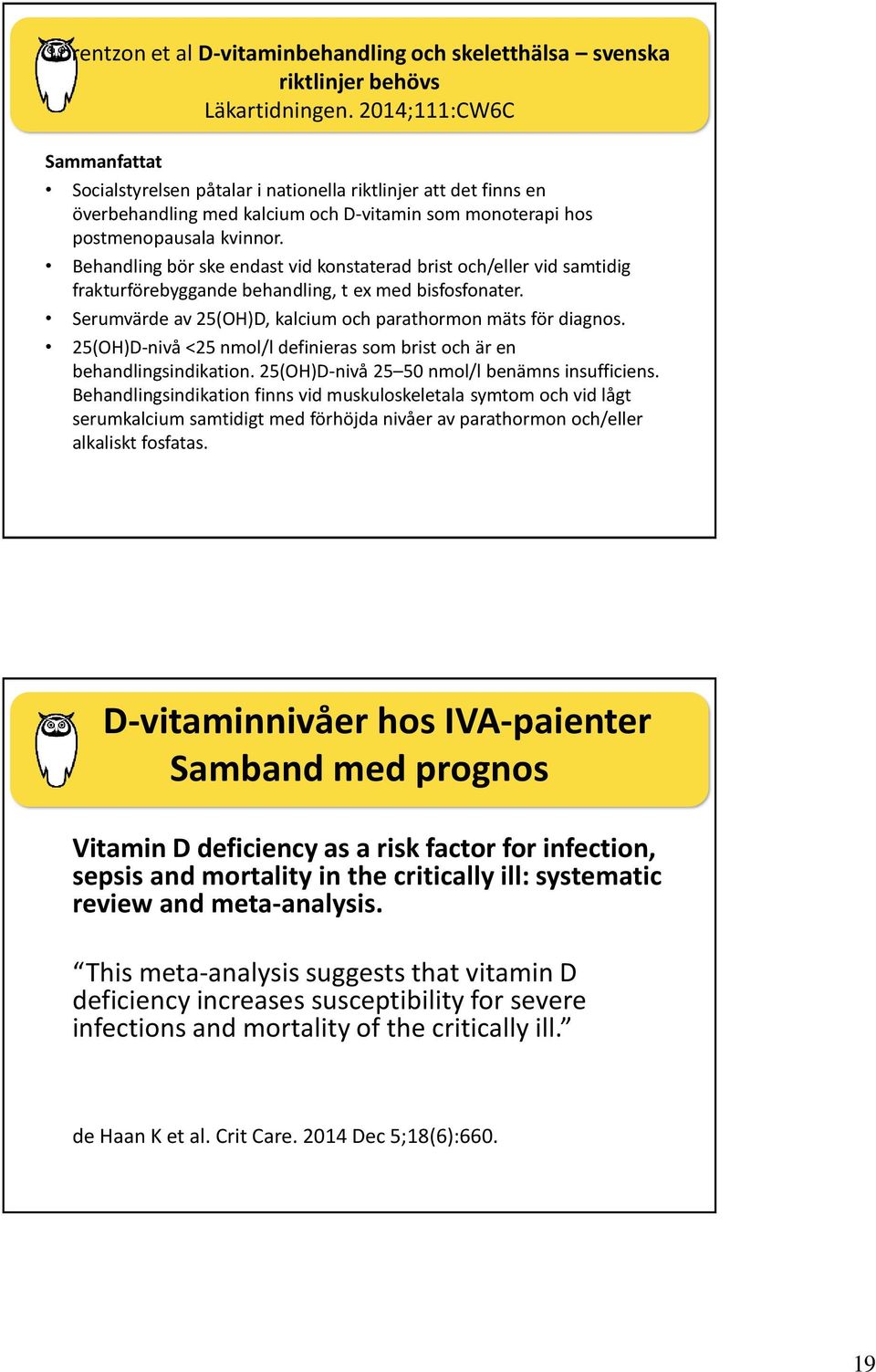 Behandling bör ske endast vid konstaterad brist och/eller vid samtidig frakturförebyggande behandling, t ex med bisfosfonater. Serumvärde av 25(OH)D, kalcium och parathormon mäts för diagnos.