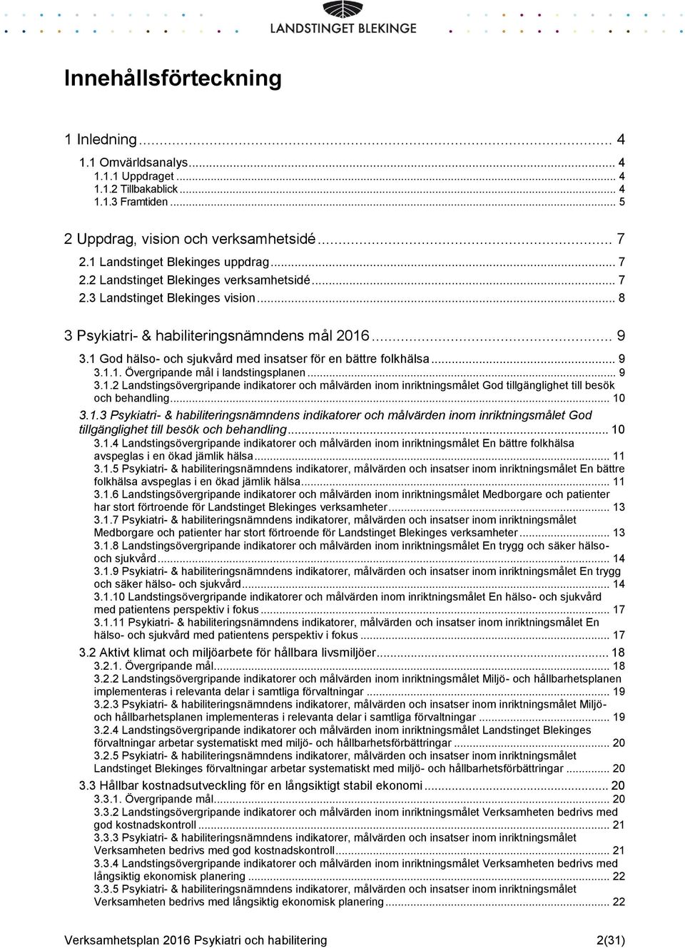 1 God hälso- och sjukvård med insatser för en bättre folkhälsa... 9 3.1.1. Övergripande mål i landstingsplanen... 9 3.1.2 Landstingsövergripande indikatorer och målvärden inom inriktningsmålet God tillgänglighet till besök och behandling.