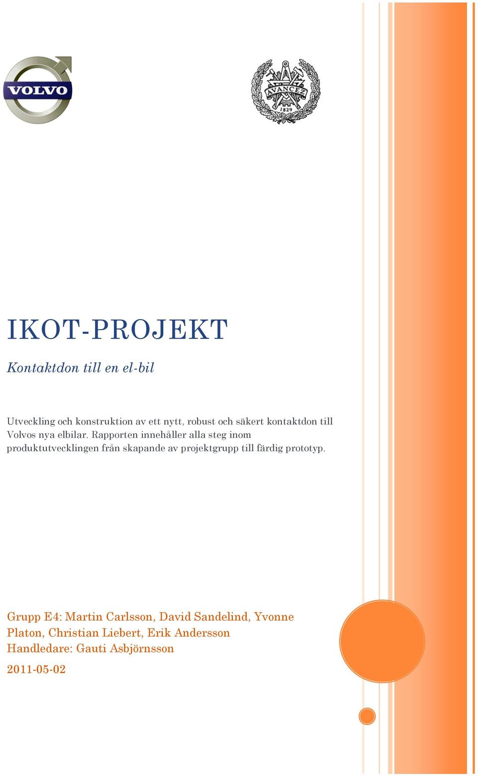 Rapporten innehåller alla steg inom produktutvecklingen från skapande av projektgrupp till
