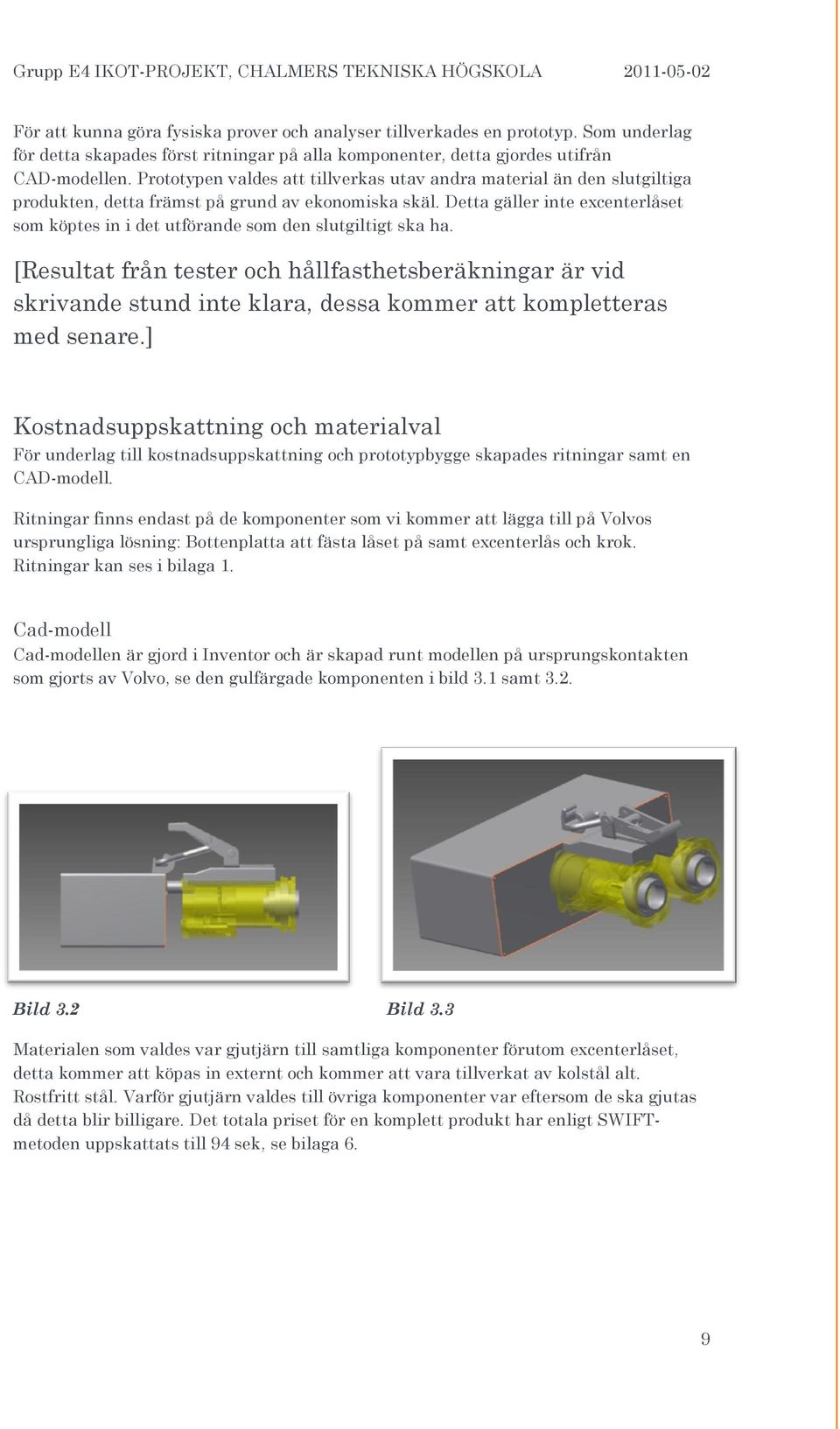 Detta gäller inte excenterlåset som köptes in i det utförande som den slutgiltigt ska ha.