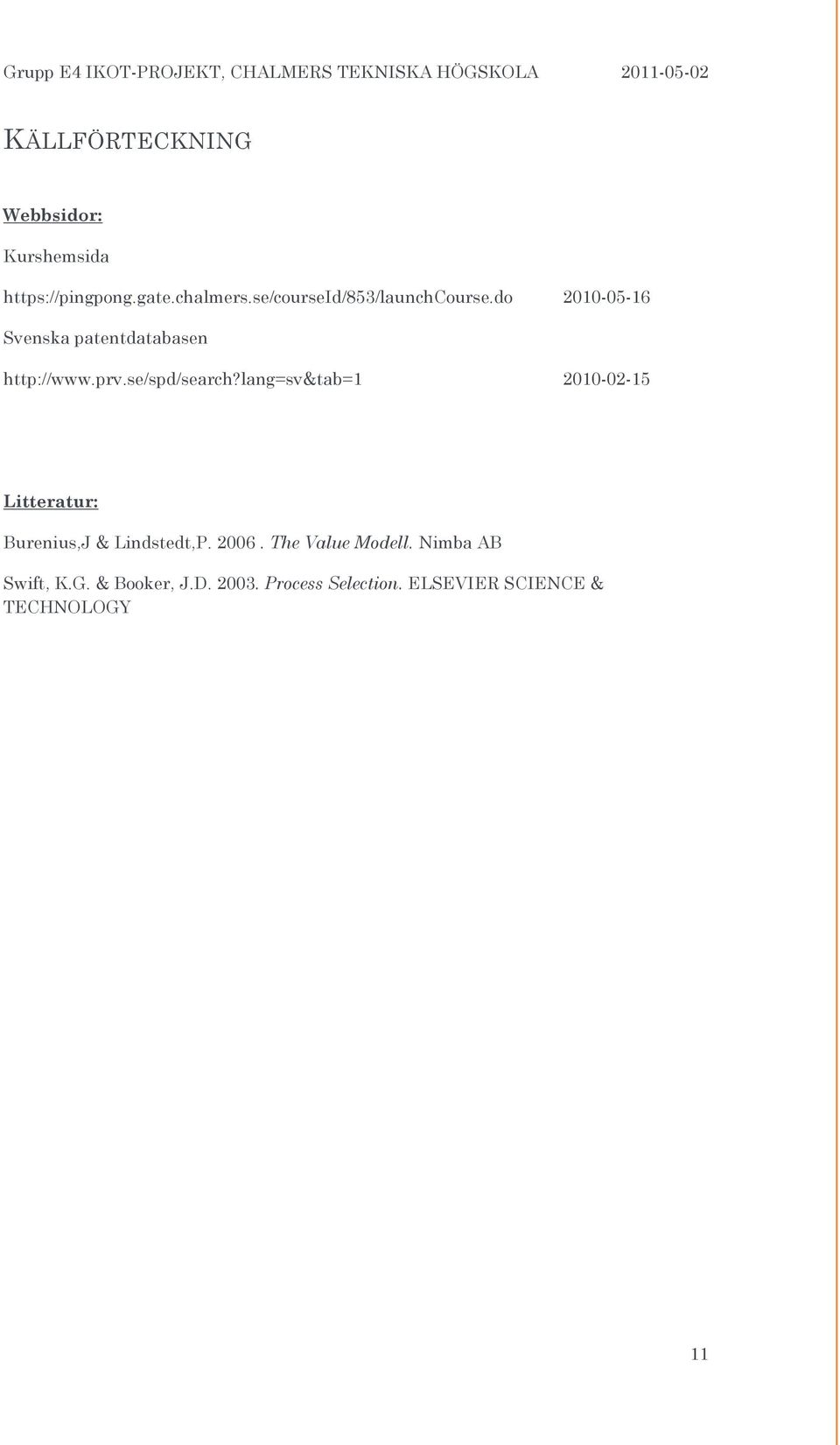 se/spd/search?lang=sv&tab=1 2010-02-15 Litteratur: Burenius,J & Lindstedt,P. 2006.