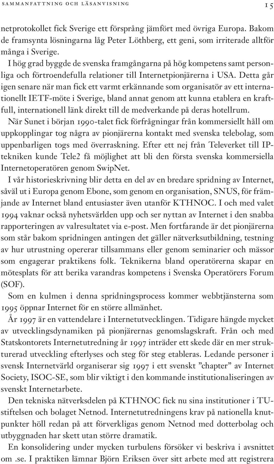 I hög grad byggde de svenska framgångarna på hög kompetens samt personliga och förtroendefulla relationer till Internetpionjärerna i USA.