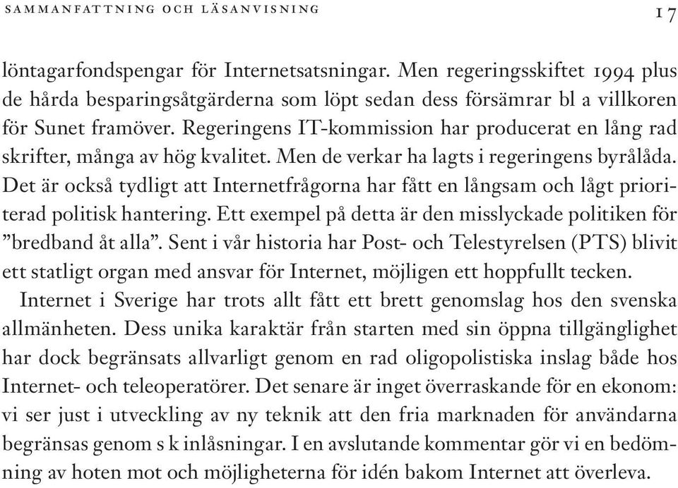 Regeringens IT-kommission har producerat en lång rad skrifter, många av hög kvalitet. Men de verkar ha lagts i regeringens byrålåda.