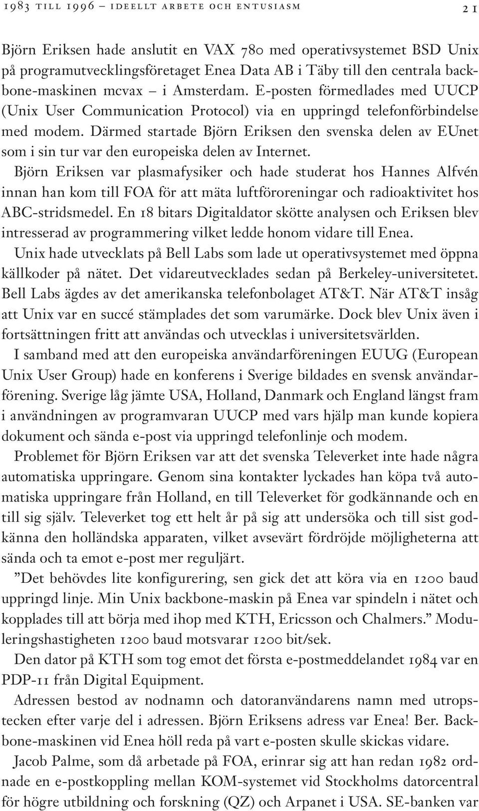 Därmed startade Björn Eriksen den svenska delen av EUnet som i sin tur var den europeiska delen av Internet.