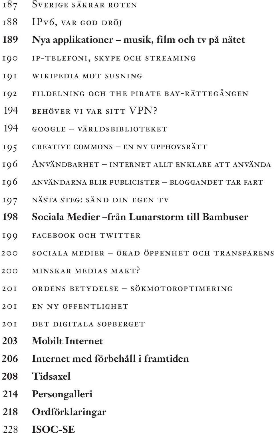 194 google världsbiblioteket 195 creative commons en ny upphovsrätt 196 Användbarhet internet allt enklare att använda 196 användarna blir publicister bloggandet tar fart 197 nästa steg: sänd din