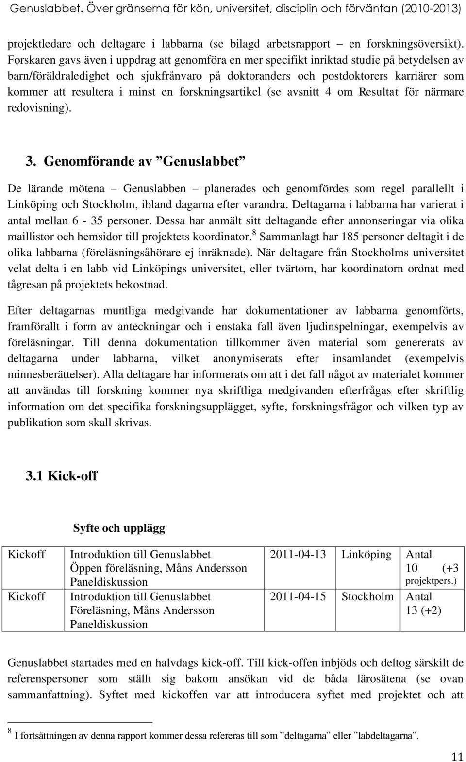 resultera i minst en forskningsartikel (se avsnitt 4 om Resultat för närmare redovisning). 3.