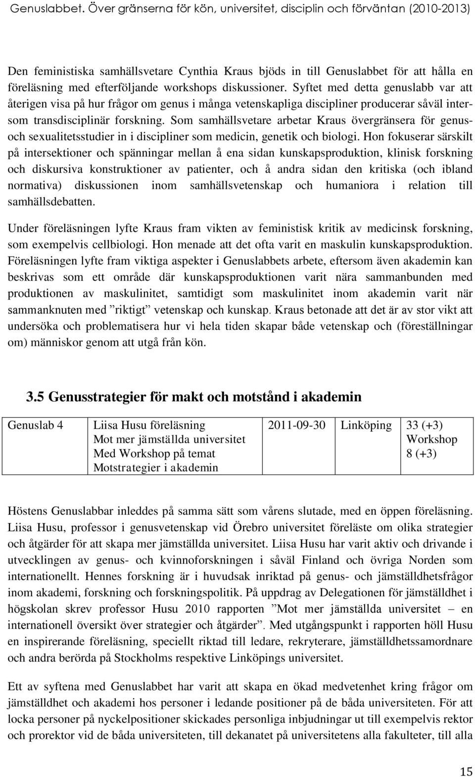 Som samhällsvetare arbetar Kraus övergränsera för genusoch sexualitetsstudier in i discipliner som medicin, genetik och biologi.