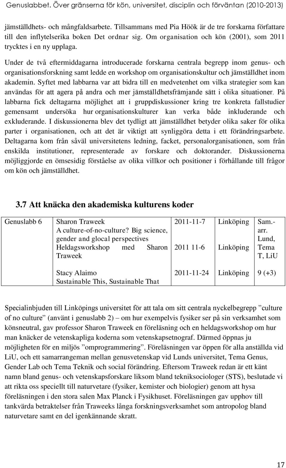 Under de två eftermiddagarna introducerade forskarna centrala begrepp inom genus- och organisationsforskning samt ledde en workshop om organisationskultur och jämställdhet inom akademin.