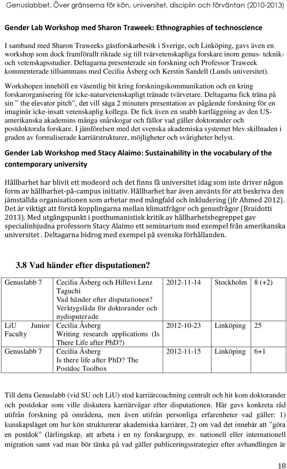 Deltagarna presenterade sin forskning och Professor Traweek kommenterade tillsammans med Cecilia Åsberg och Kerstin Sandell (Lunds universitet).