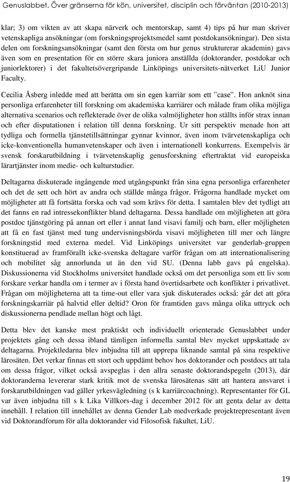 juniorlektorer) i det fakultetsövergripande Linköpings universitets-nätverket LiU Junior Faculty. Cecilia Åsberg inledde med att berätta om sin egen karriär som ett case.