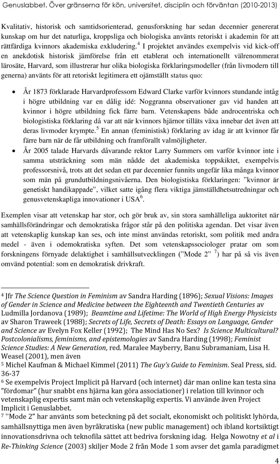 4 I projektet användes exempelvis vid kick-off en anekdotisk historisk jämförelse från ett etablerat och internationellt välrenommerat lärosäte, Harvard, som illustrerar hur olika biologiska