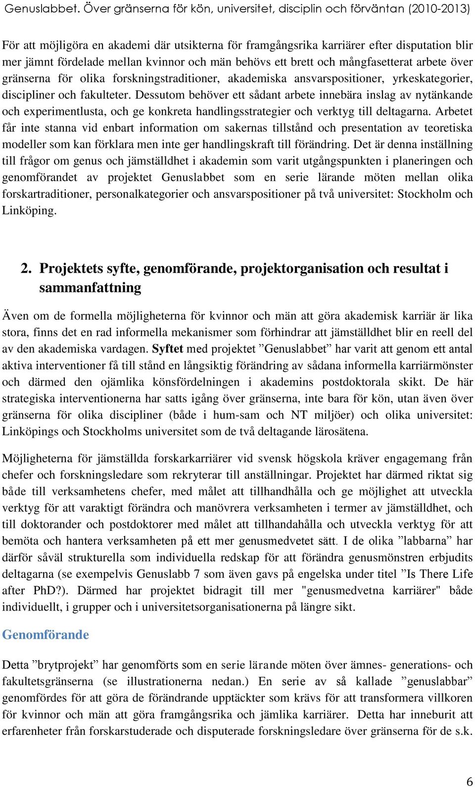 Dessutom behöver ett sådant arbete innebära inslag av nytänkande och experimentlusta, och ge konkreta handlingsstrategier och verktyg till deltagarna.