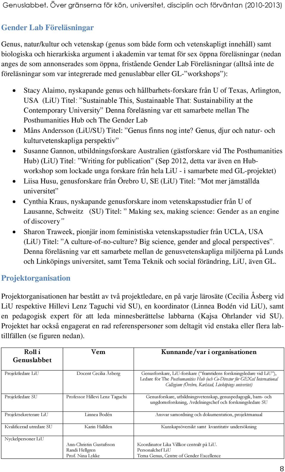 och hållbarhets-forskare från U of Texas, Arlington, USA (LiU) Titel: Sustainable This, Sustainaable That: Sustainability at the Contemporary University Denna föreläsning var ett samarbete mellan The