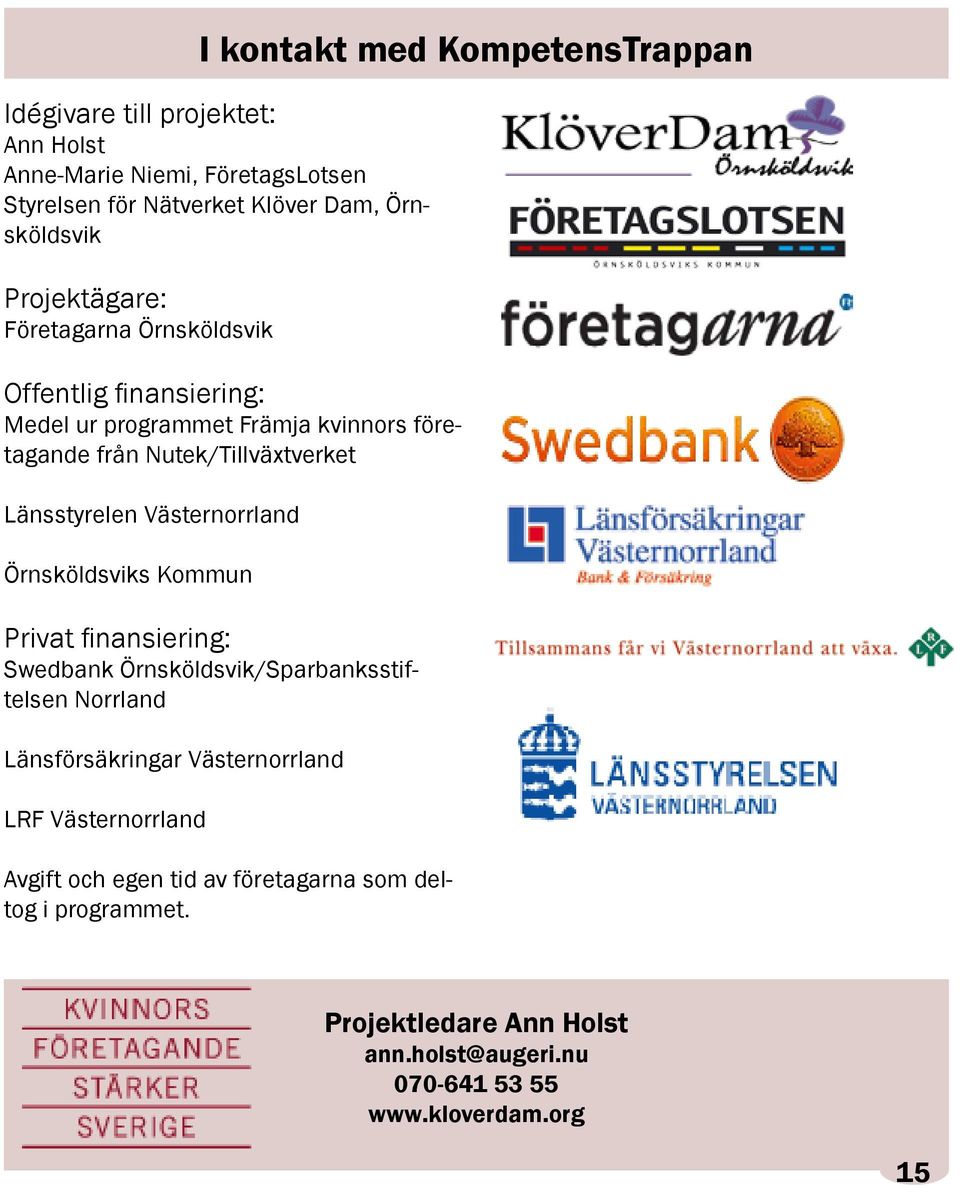 Länsstyrelen Västernorrland Örnsköldsviks Kommun Privat finansiering: Swedbank Örnsköldsvik/Sparbanksstiftelsen Norrland Länsförsäkringar