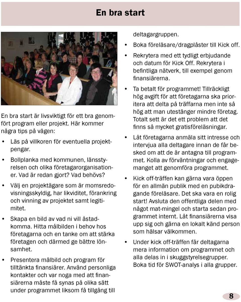 Välj en projektägare som är momsredovisningsskyldig, har likviditet, förankring och vinning av projektet samt legitimitet. Skapa en bild av vad ni vill åstadkomma.