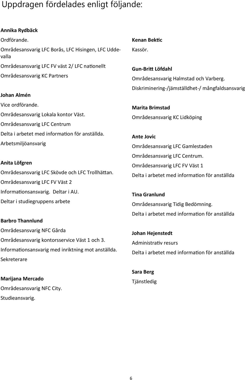 Områdesansvarig LFC Centrum Delta i arbetet med information för anställda. Arbetsmiljöansvarig Anita Löfgren Områdesansvarig LFC Skövde och LFC Trollhättan.
