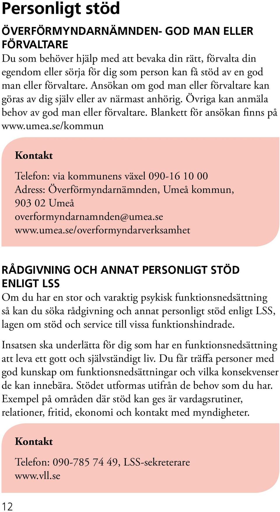 se/kommun Telefon: via kommunens växel 090-16 10 00 Adress: Överförmyndarnämnden, Umeå kommun, 903 02 Umeå overformyndarnamnden@umea.