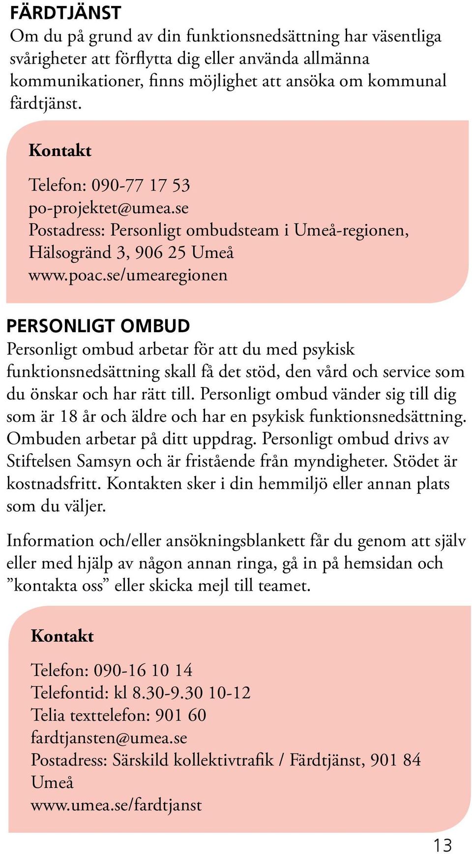 se/umearegionen PERSONLIGT OMBUD Personligt ombud arbetar för att du med psykisk funktionsnedsättning skall få det stöd, den vård och service som du önskar och har rätt till.